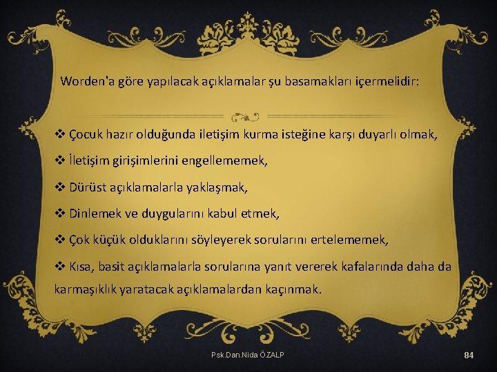 Worden'a göre yapılacak açıklamalar şu basamakları içermelidir: v Çocuk hazır olduğunda iletişim kurma isteğine