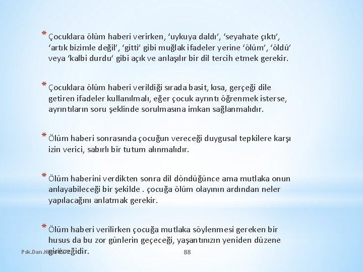 * Çocuklara ölüm haberi verirken, ‘uykuya daldı’, ‘seyahate çıktı’, ‘artık bizimle değil’, ‘gitti’ gibi