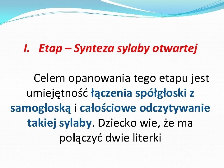 I. Etap – Synteza sylaby otwartej Celem opanowania tego etapu jest umiejętność łączenia spółgłoski