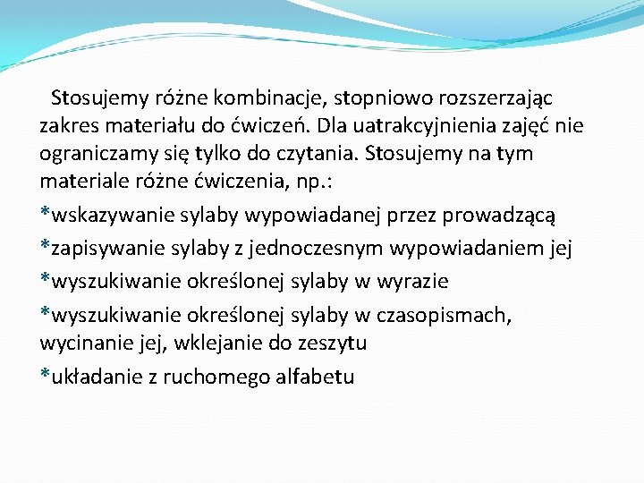 Stosujemy różne kombinacje, stopniowo rozszerzając zakres materiału do ćwiczeń. Dla uatrakcyjnienia zajęć nie ograniczamy