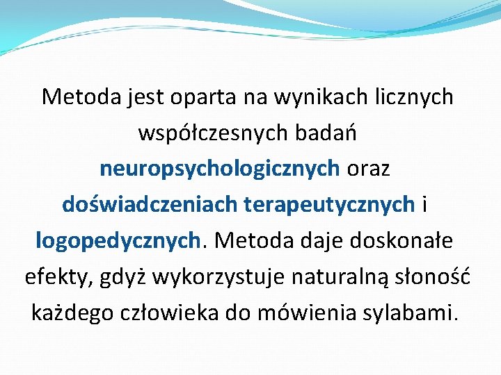 Metoda jest oparta na wynikach licznych współczesnych badań neuropsychologicznych oraz doświadczeniach terapeutycznych i logopedycznych.