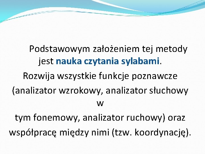 Podstawowym założeniem tej metody jest nauka czytania sylabami. Rozwija wszystkie funkcje poznawcze (analizator wzrokowy,