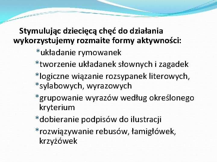 Stymulując dziecięcą chęć do działania wykorzystujemy rozmaite formy aktywności: *układanie rymowanek *tworzenie układanek słownych