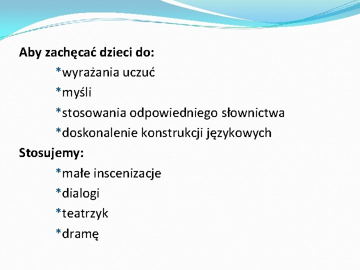 Aby zachęcać dzieci do: *wyrażania uczuć *myśli *stosowania odpowiedniego słownictwa *doskonalenie konstrukcji językowych Stosujemy: