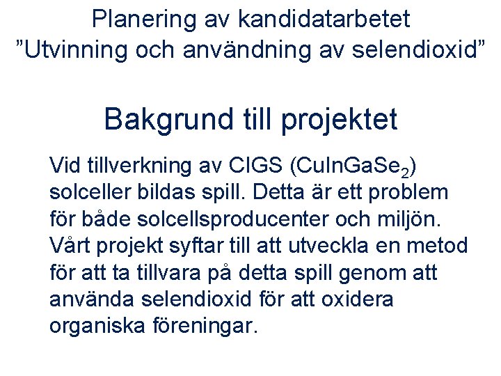 Planering av kandidatarbetet ”Utvinning och användning av selendioxid” Bakgrund till projektet Vid tillverkning av