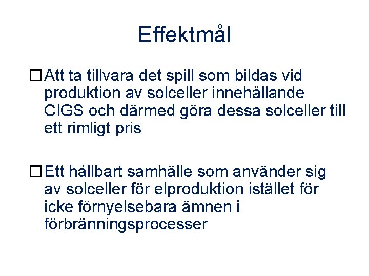 Effektmål �Att ta tillvara det spill som bildas vid produktion av solceller innehållande CIGS