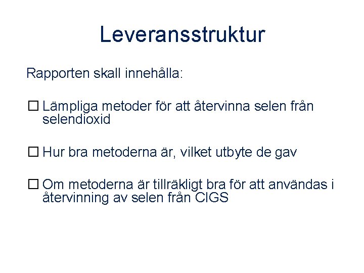 Leveransstruktur Rapporten skall innehålla: � Lämpliga metoder för att återvinna selen från selendioxid �