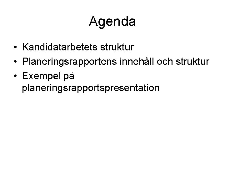 Agenda • Kandidatarbetets struktur • Planeringsrapportens innehåll och struktur • Exempel på planeringsrapportspresentation 