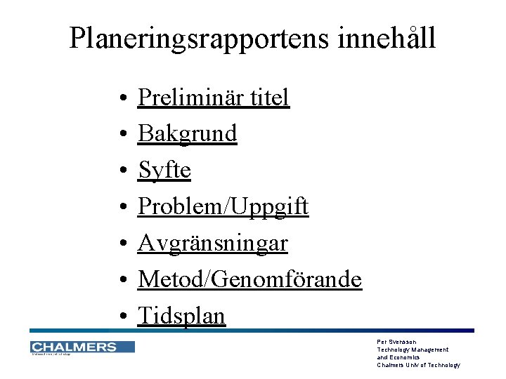 Planeringsrapportens innehåll • • Preliminär titel Bakgrund Syfte Problem/Uppgift Avgränsningar Metod/Genomförande Tidsplan Per Svensson