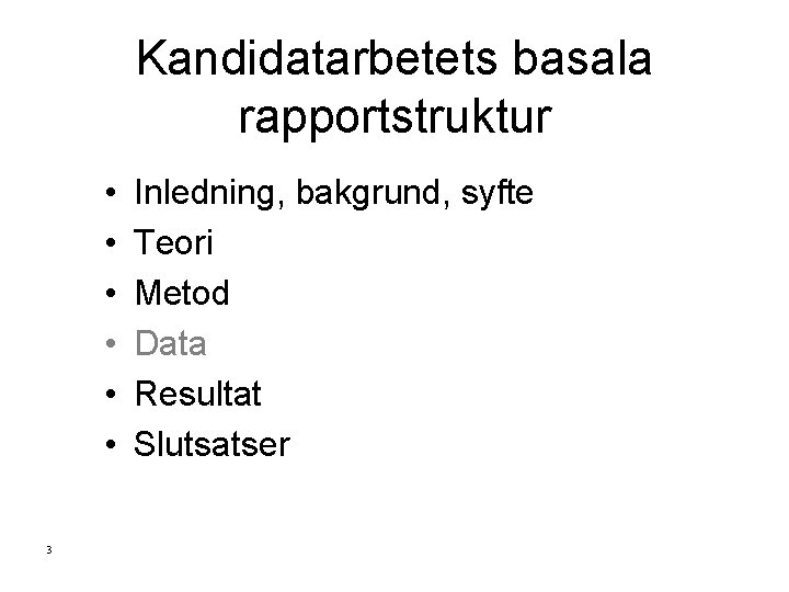 Kandidatarbetets basala rapportstruktur • • • 3 Inledning, bakgrund, syfte Teori Metod Data Resultat