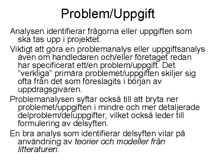 Problem/Uppgift Analysen identifierar frågorna eller uppgiften som ska tas upp i projektet. Viktigt att