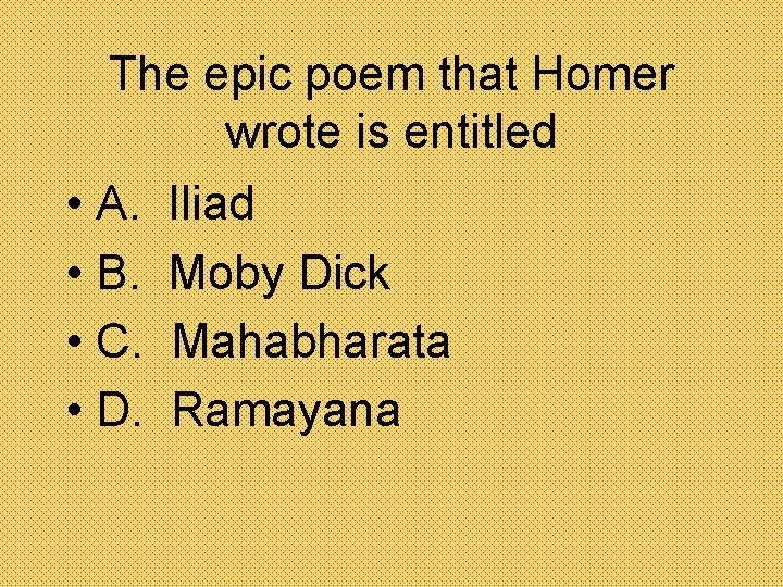 The epic poem that Homer wrote is entitled • A. • B. • C.