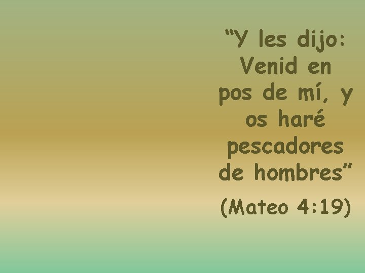 “Y les dijo: Venid en pos de mí, y os haré pescadores de hombres”