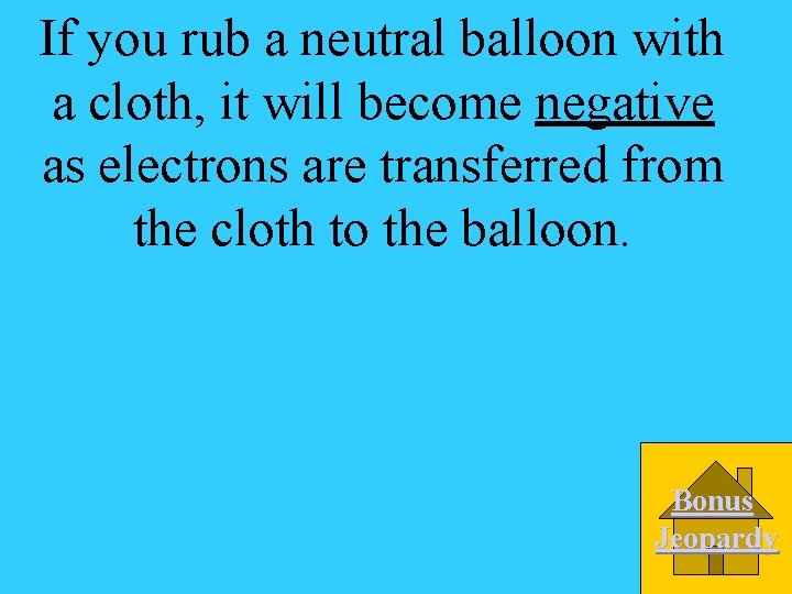 If you rub a neutral balloon with a cloth, it will become negative as