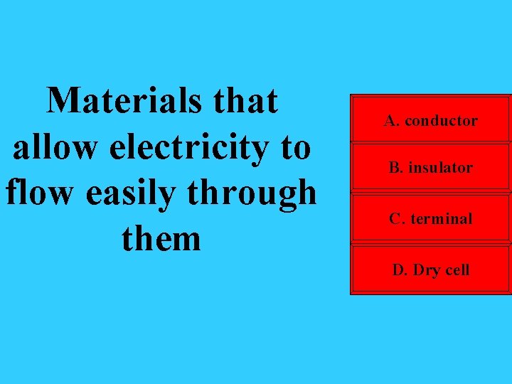 Materials that allow electricity to flow easily through them A. conductor B. insulator C.