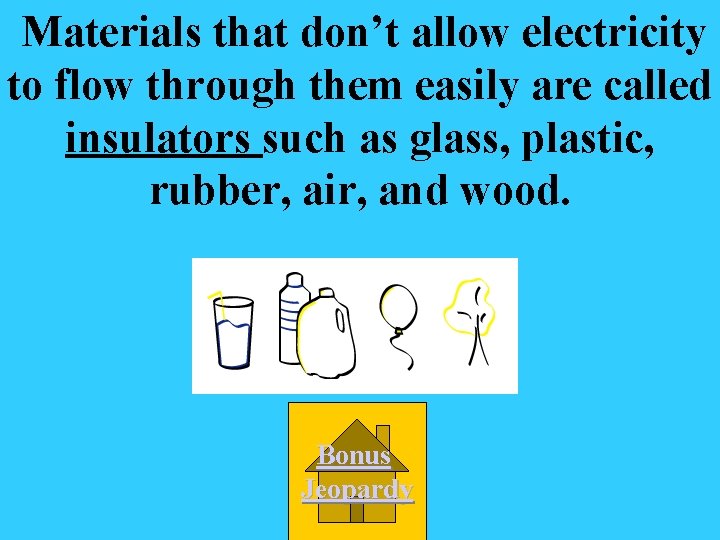 Materials that don’t allow electricity to flow through them easily are called insulators such