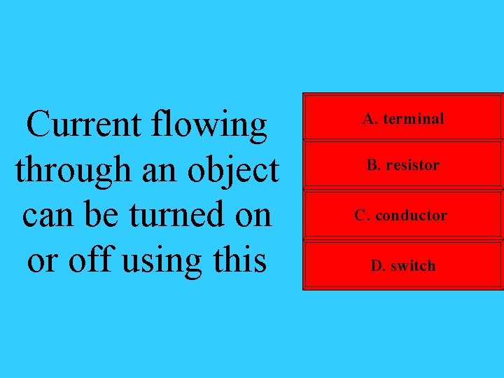 Current flowing through an object can be turned on or off using this A.