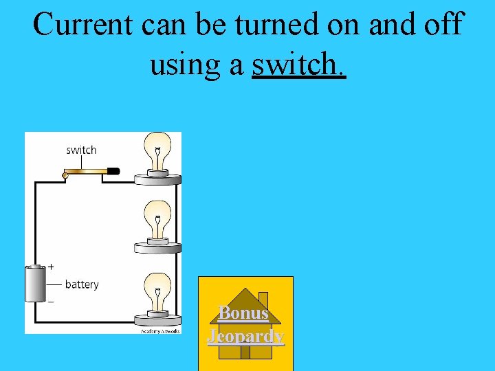 Current can be turned on and off using a switch. Bonus Jeopardy 