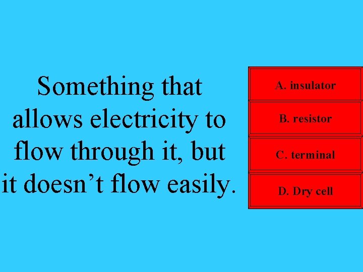 Something that allows electricity to flow through it, but it doesn’t flow easily. A.