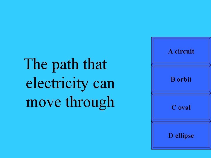 The path that electricity can move through A circuit B orbit C oval D