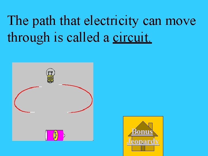 The path that electricity can move through is called a circuit. Bonus Jeopardy 