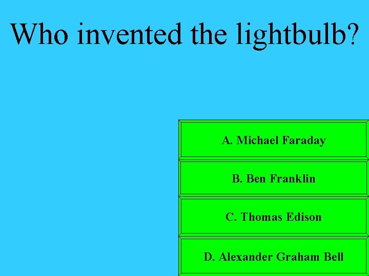 Who invented the lightbulb? A. Michael Faraday B. Ben Franklin C. Thomas Edison D.