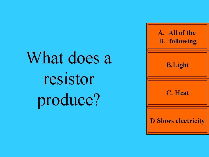 A. All of the B. following What does a resistor produce? B. Light C.