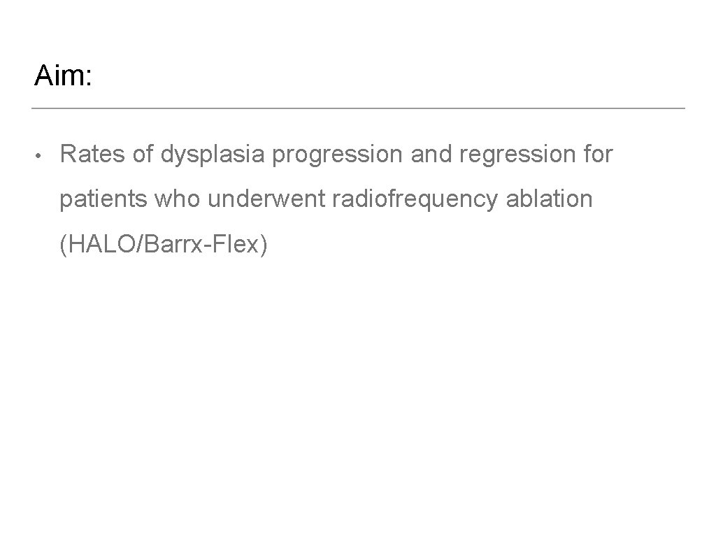 Aim: • Rates of dysplasia progression and regression for patients who underwent radiofrequency ablation