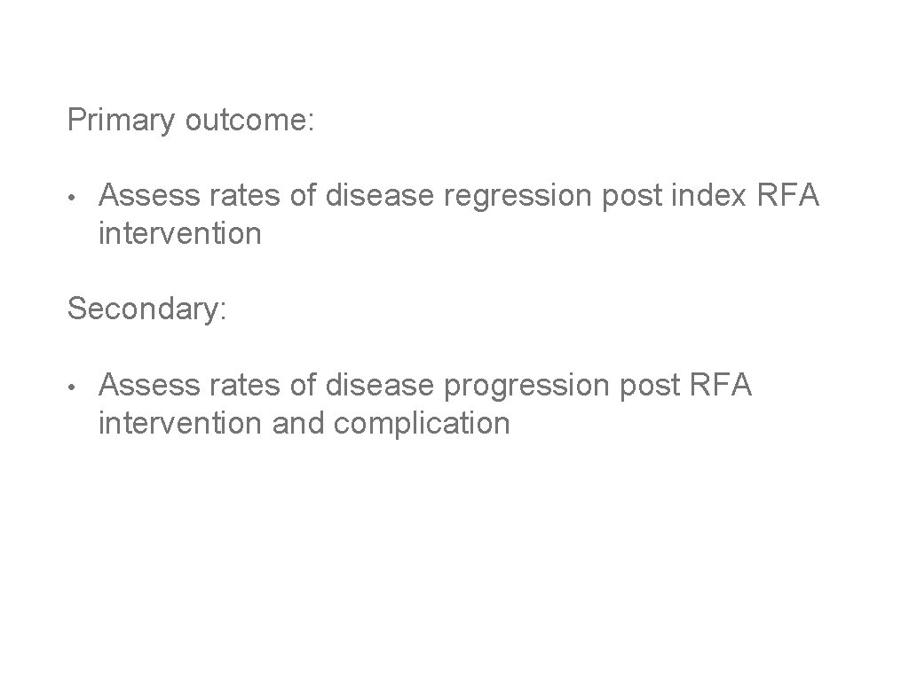 Primary outcome: • Assess rates of disease regression post index RFA intervention Secondary: •