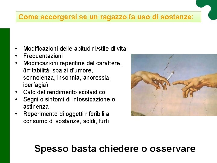 Come accorgersi se un ragazzo fa uso di sostanze: • Modificazioni delle abitudini/stile di