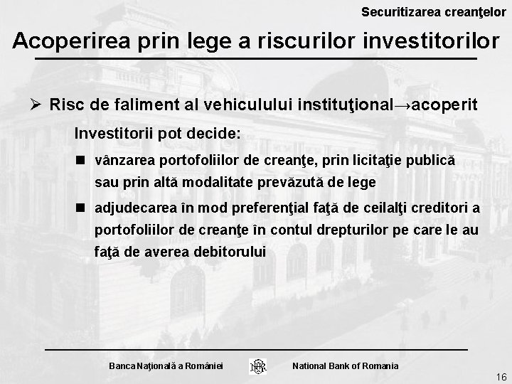 Securitizarea creanţelor Acoperirea prin lege a riscurilor investitorilor Ø Risc de faliment al vehiculului Securitizarea creanţelor Acoperirea prin lege a riscurilor investitorilor Ø Risc de faliment al vehiculului