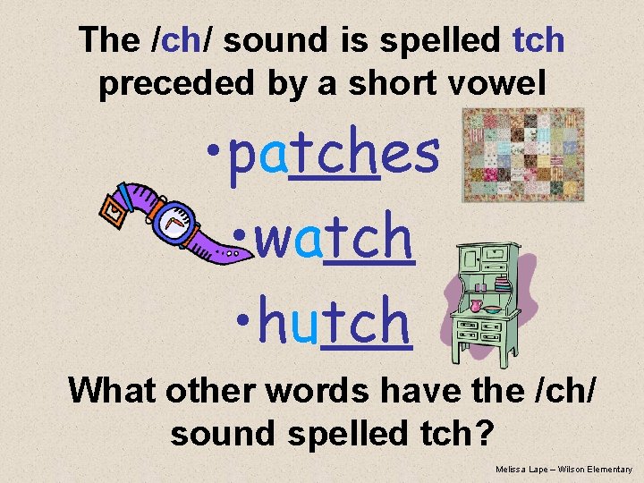 The /ch/ sound is spelled tch preceded by a short vowel • patches •