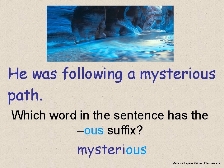 He was following a mysterious path. Which word in the sentence has the –ous