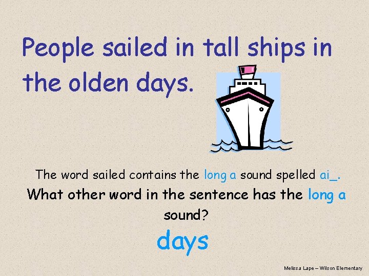 People sailed in tall ships in the olden days. The word sailed contains the