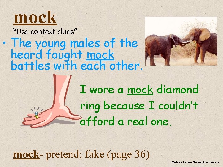 mock “Use context clues” • The young males of the heard fought mock battles