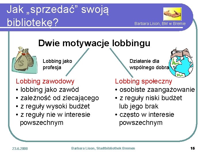 Jak „sprzedać” swoją bibliotekę? Barbara Lison, BM w Bremie Dwie motywacje lobbingu Lobbing jako