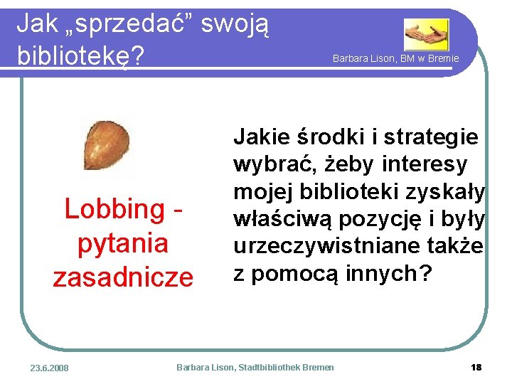 Jak „sprzedać” swoją bibliotekę? Lobbing pytania zasadnicze 23. 6. 2008 Barbara Lison, BM w