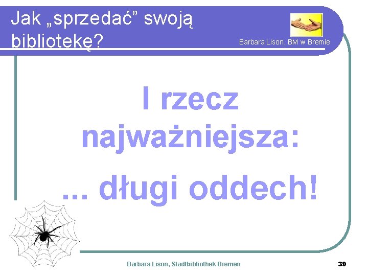 Jak „sprzedać” swoją bibliotekę? Barbara Lison, BM w Bremie I rzecz najważniejsza: . .