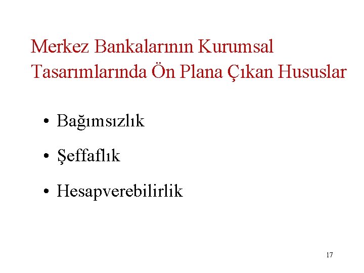 Merkez Bankalarının Kurumsal Tasarımlarında Ön Plana Çıkan Hususlar • Bağımsızlık • Şeffaflık • Hesapverebilirlik