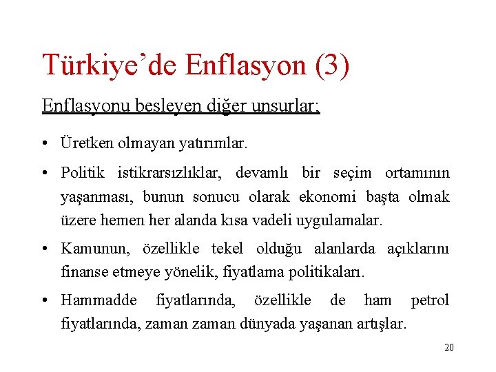 Türkiye’de Enflasyon (3) Enflasyonu besleyen diğer unsurlar; • Üretken olmayan yatırımlar. • Politik istikrarsızlıklar,