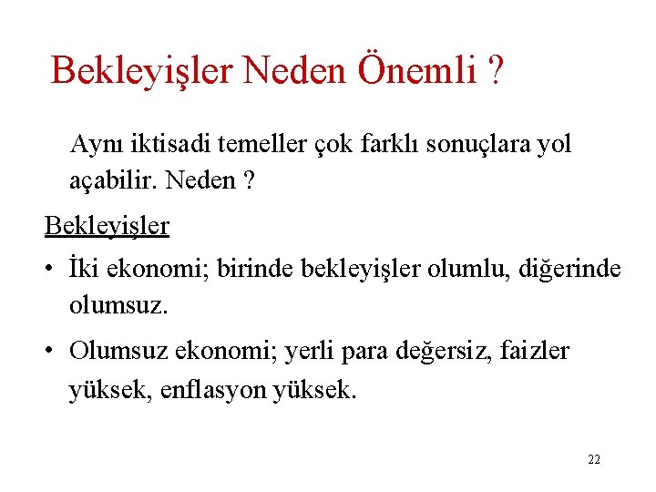 Bekleyişler Neden Önemli ? Aynı iktisadi temeller çok farklı sonuçlara yol açabilir. Neden ?