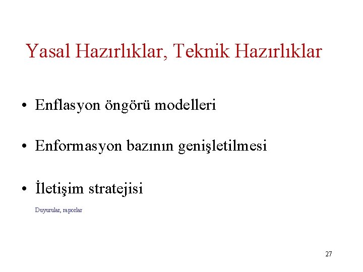 Yasal Hazırlıklar, Teknik Hazırlıklar • Enflasyon öngörü modelleri • Enformasyon bazının genişletilmesi • İletişim Yasal Hazırlıklar, Teknik Hazırlıklar • Enflasyon öngörü modelleri • Enformasyon bazının genişletilmesi • İletişim