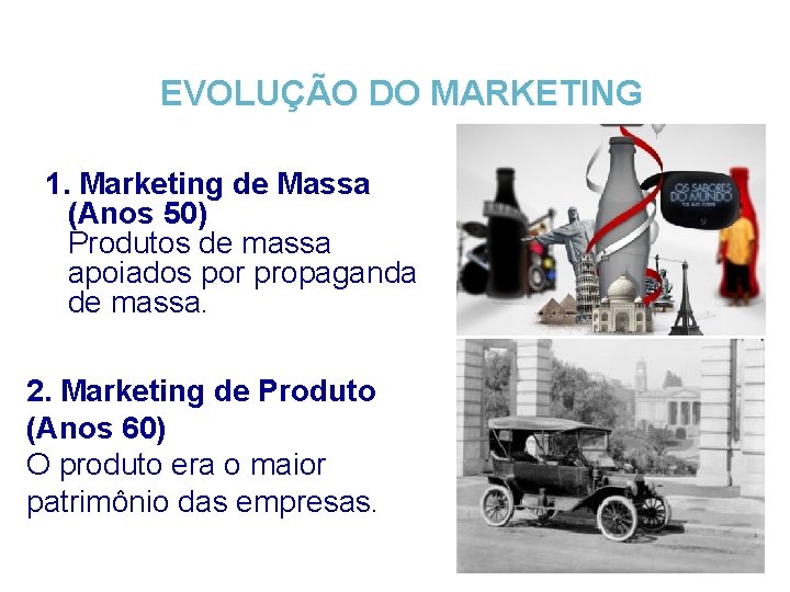 EVOLUÇÃO DO MARKETING 1. Marketing de Massa (Anos 50) Produtos de massa apoiados por