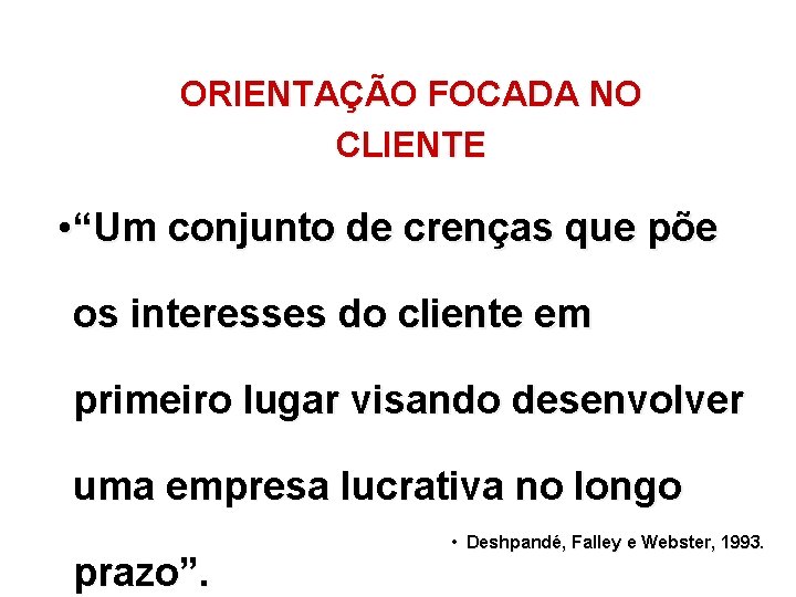 ORIENTAÇÃO FOCADA NO CLIENTE • “Um conjunto de crenças que põe os interesses do