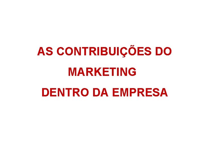 AS CONTRIBUIÇÕES DO MARKETING DENTRO DA EMPRESA 