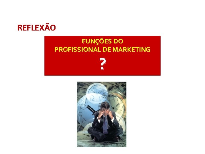 REFLEXÃO FUNÇÕES DO PROFISSIONAL DE MARKETING ? 