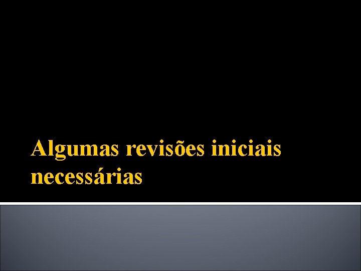 Algumas revisões iniciais necessárias 