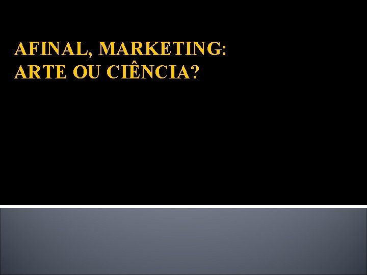 AFINAL, MARKETING: ARTE OU CIÊNCIA? 