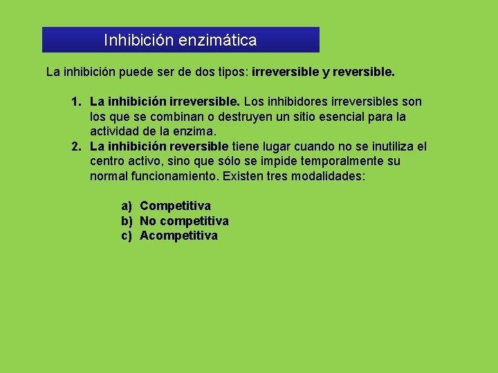 Inhibición enzimática La inhibición puede ser de dos tipos: irreversible y reversible. 1. La