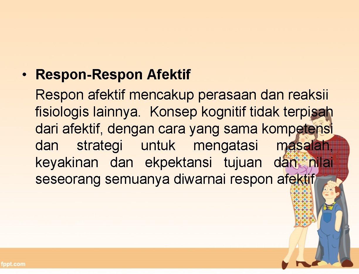  • Respon-Respon Afektif Respon afektif mencakup perasaan dan reaksii fisiologis lainnya. Konsep kognitif